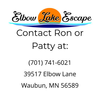 Contact Ron or Patty at: (701) 741-6021 39517 Elbow LaneWaubun, MN 56589